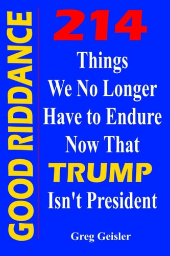 Good Riddance 214 Things We No Longer Have to Endure Now that Trump Isn't President