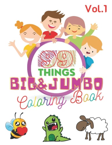 99 Things BIG & JUMBO Coloring Book 99 Coloring Pages!, Easy, LARGE, GIANT Simple Picture Coloring Books for Toddlers, Kids Ages 2-4, Early Learning, Preschool and Kindergarten
