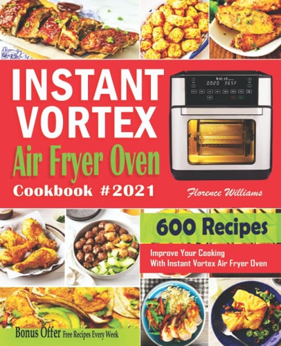 Instant Vortex Air Fryer Oven Cookbook #2021 600 Affordable Recipes to Master Your Everyday Cooking With Instant Vortex Air Fryer Oven