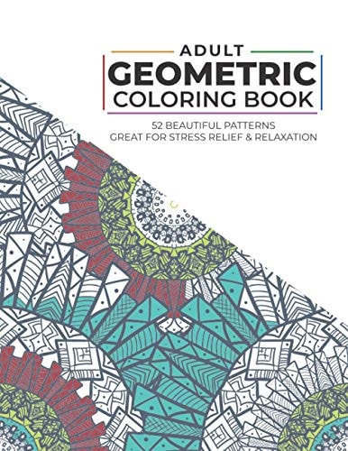 Adults - Geometric Coloring Book - 52 Beautiful Patterns - Great for Stress Relief & Relaxation Suitable for Adults & Teens