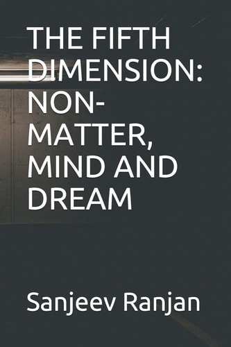 The Fifth Dimension Non-Matter, Mind and Dream