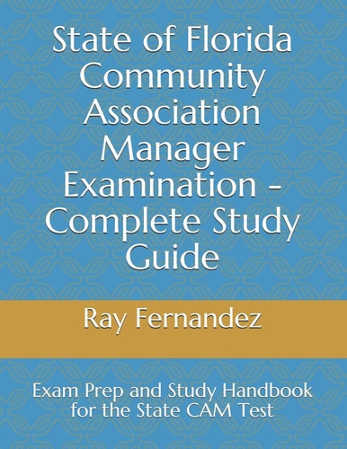 State of Florida Community Association Manager Examination - Complete Study Guide Exam Prep and Study Handbook for the State CAM Test