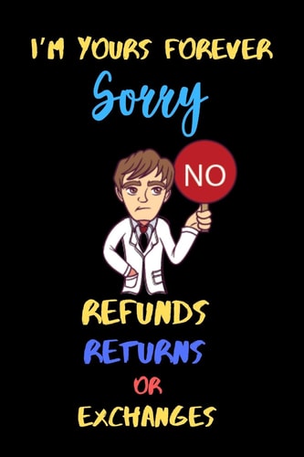 I'm Yours Forever Sorry No Refunds, Returns Or Exchanges. A Perfect Valentines Day Or Anniversary Gifts for Boyfriend, Couples Or Boyfriend From Girlfriend.