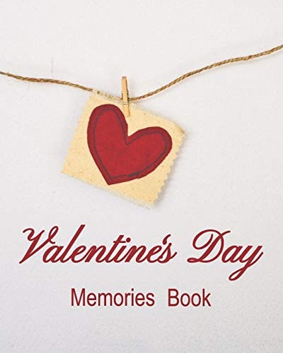 Valentine's Day Memories Book A Book to Remember the Fun and Romance of This Special Holiday Celebration of Love