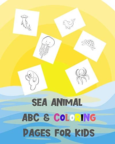 Sea Animal ABC & Coloring Pages for Kids Cute Learning & Activity Book For Young Children A Great Fun Way To Learn Alphabets For Kindergarten, Toddlers, Pre School Students.