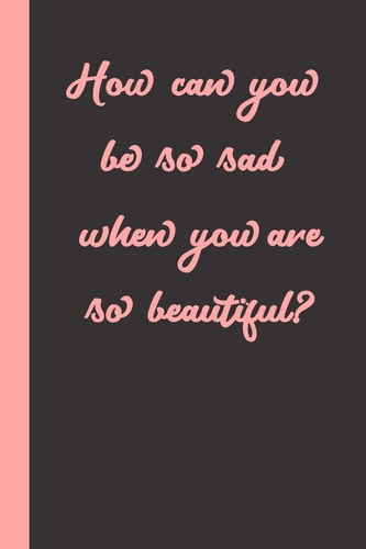 How Can You be So Sad when You are So Beautiful? Gift Or Surprise Present for Adults Cheerful Saying for Couples and Lovers