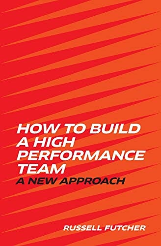 How to Build a High Performance Team A New Approach