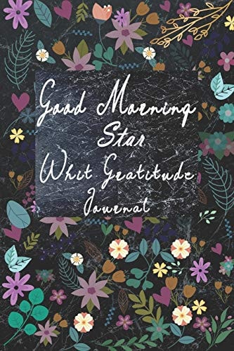 Good Morning Star Whit Gratitude Start and End Every Day on the Correct Note