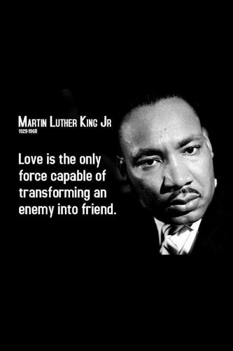 Martin Luther Love is the Only Force Capable of Transforming an Enemy Into Friend