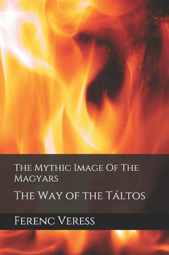 The Mythic Image Of The Magyars The Way of the Táltos