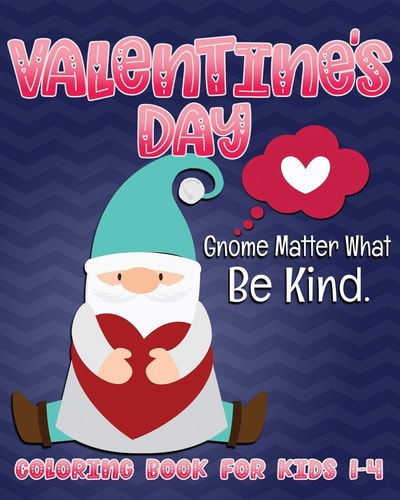 Valentine's Day Gnome Matter What Be Kind Coloring Book for Kids 1-4 Cute Gnome Fun Valentine Color Book for Toddlers and Preschoolers