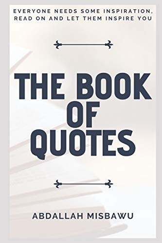 The Book of Quotes Everyone Needs Some Inspiration, Read on and Let Them Inspire You