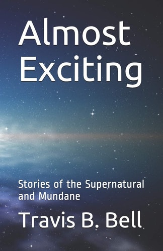 Almost Exciting Stories of the Supernatural and Mundane