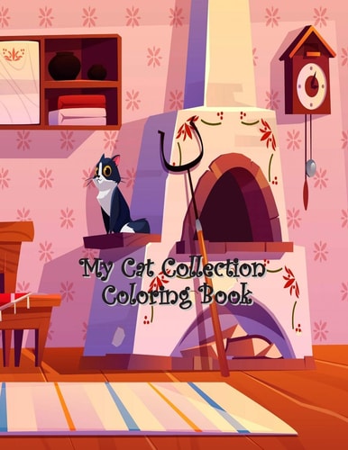 My Cat Collection Coloring Book A Collection of Cute Cats, Funny Kittens, Quotes with Pets, Girls, Pet Lovers, My Cat Collection Coloring Gift for Kids, Toddlers, Preschool and All