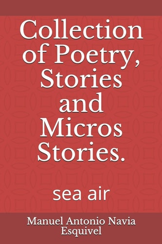 Collection of Poetry, Stories and Micros Stories. Sea Air