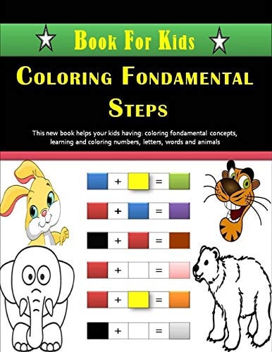 Coloring Fondamental Steps - Book For Kids Primary Coloring Concepts Book For Kids. Fondamental Concepts of Coloring Letters, Numbers, Animals, Shapes and Forms 52 Pages 8,5 X 11 In. Best Christmas and Birthday Gift to Your Kids/children