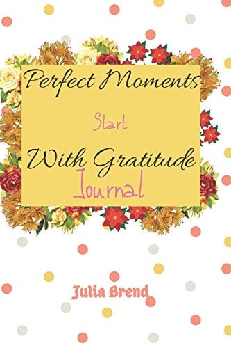 Perfetct Moments Start With Gratitude "6x 9", 110 Pages