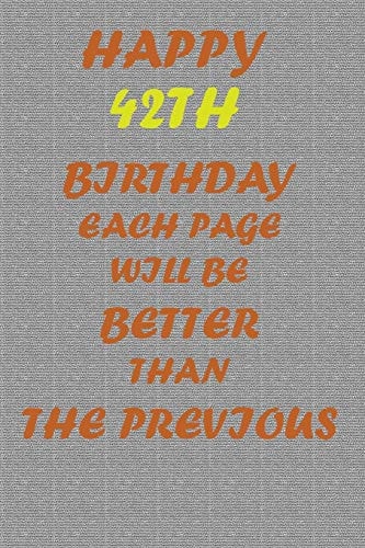 Happy 42th Birthday Each Page Will be Better Than the Previous One !!!