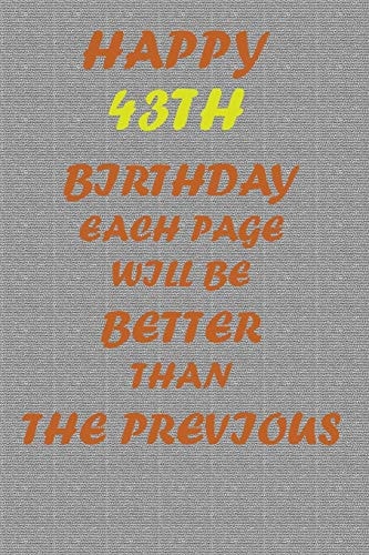 Happy 43th Birthday ! Each Page Will be Better Than the Previous One !!!