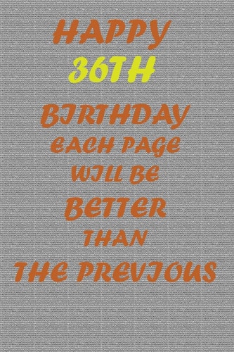 Happy 36th Birthday Each Page Will be Better Than the Previous One !!!