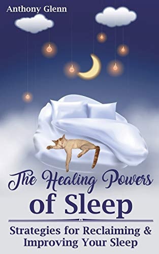 The Healing Powers of Sleep Strategies for Reclaiming and Improving Your Sleep