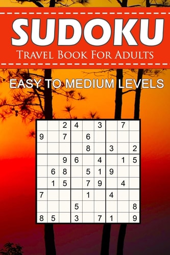 Sudoku Travel Book For Adults - Easy To Medium Levels 9x9 Brain Games Sudoku Puzzle Book For Grown-Ups, Seniors, Adults And Perfect For Traveling.