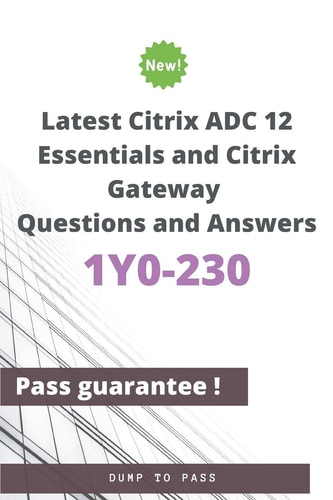 Latest Citrix ADC 12 Essentials and Citrix Gateway 1Y0-230 Questions and Answers 1Y0-230 Workbook