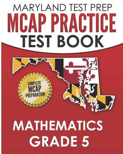 MARYLAND TEST PREP MCAP Practice Test Book Mathematics Grade 5 Complete Preparation for the MCAP Mathematics Assessments
