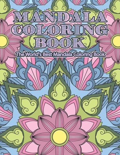 Mandala Coloring Book The World's Best Mandala Coloring Book Adult Coloring Book Stress Relieving Mandalas Designs Patterns & So Much More Mandala ... For Meditation, Happiness&Soothe the Soul.