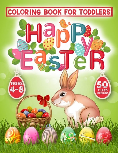 Happy Easter Coloring Book for Toddlers 50 Easter Coloring Filled Image Book for Kids, Ages 4-8, Preschool Children, & Kindergarten, Bunny, Rabbit, Easter Eggs, Flowers and Much More, Super Fun Easter Bunny Coloring Books For Kids