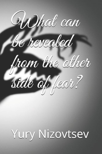 What Can be Revealed from the Other Side of Fear?