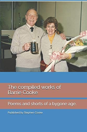 The Compiled Works of Barrie Cooke Poems and Shorts of a Bygone Age.