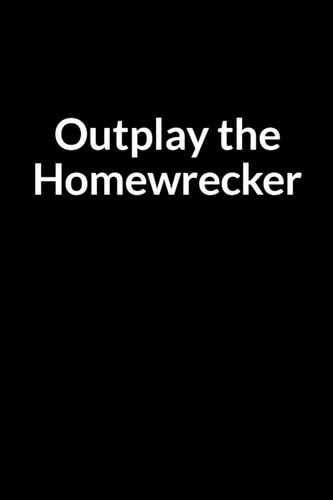 Outplay the Homewrecker Get Your Husband Back from the Other Woman (for Women Only)