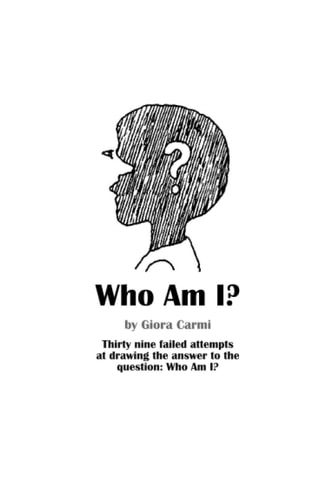 Who Am I? Thirty Nine Failed Attempts at Drawing the Answer to the Question: Who Am I?