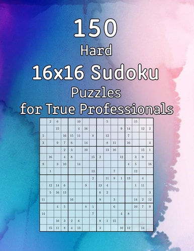 150 Hard 16x16 Sudoku Puzzles for True Professionals Logic Game for Adults Sudoku Booklet with Solutions