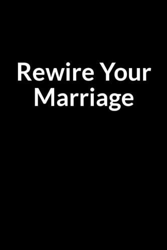 Rewire Your Marriage The Bipolar Men's Guide to Saving Your Marriage Through Text Messaging (for Men Only)