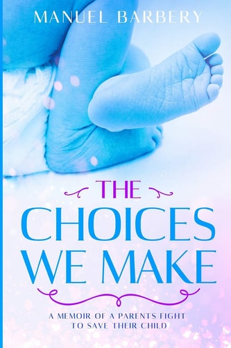 The Choices We Make A Memoir of a Parents Fight to Save Their Child