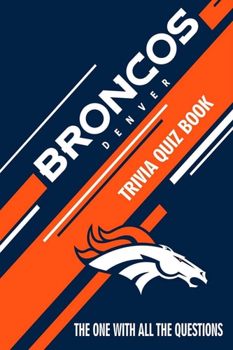 Denver Broncos Trivia Quiz Book The One With All The Questions