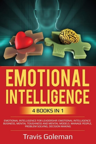 Emotional Intelligence 4 Books in One: Emotional Intelligence for Leadership, Emotional Intelligence Business, Mental Toughness and Mental Models. Manage People, Problem Solving, Decision Making.