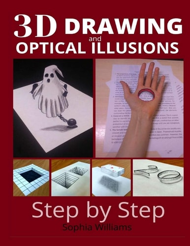 3d Drawing and Optical Illusions How to Draw Optical Illusions and 3d Art Step by Step Guide for Kids, Teens and Students. New Edition