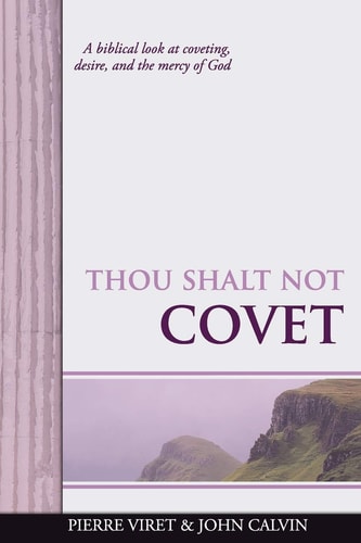 Thou Shalt Not Covet A Biblical Look at Coveting, Desire, and the Mercy of God