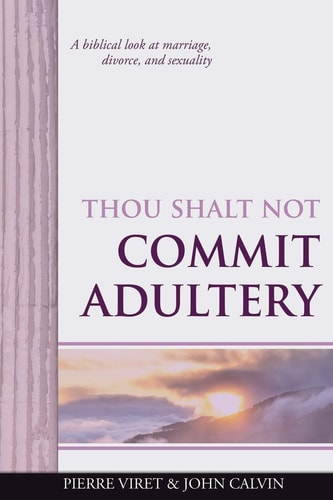 Thou Shalt Not Commit Adultery A Biblical Look at Marriage, Divorce, and Sexuality