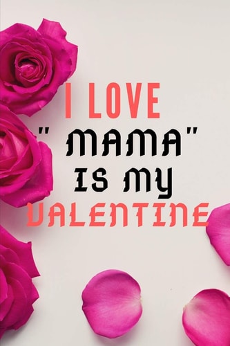 I LOVE " MAMA" IS MY Valentine