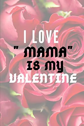 I LOVE " MAMA" IS MY Valentine