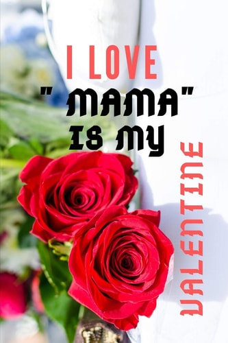 I LOVE " MAMA" IS MY Valentine