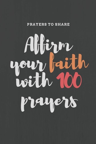 Affirm Your Faith with 100 Prayers : Prayers to Share Prayer List-6*9-Notebook-prayer