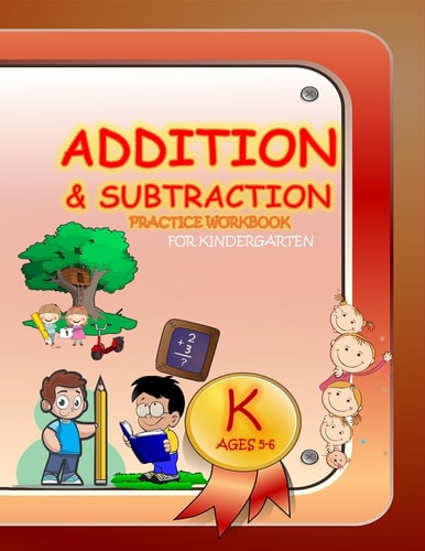 Addition & Subtraction Practice Workbook for Kindergarten Single Digit Facts / Drills, Double Digits, Triple Digits, Arithmetic With & Without Regrouping