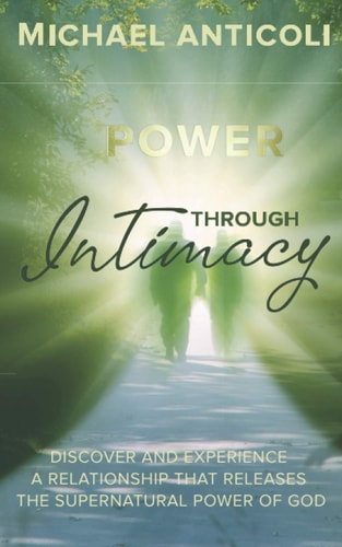 Power Through Intimacy Discover and Experience a Relationship with Your Heavenly Father that Releases His Supernatural Power.