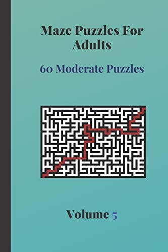 Maze Puzzles For Adults 60 Moderate Puzzles Volume 5 Awesome Adult Maze Puzzles - 60 Moderate Puzzles With Solutions For Adults - One Puzzle Per Page