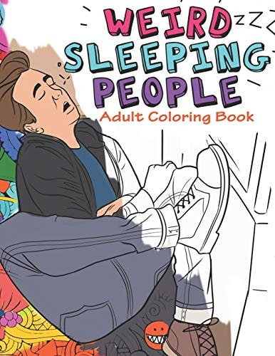 Weird Sleeping People Adult Coloring Book Funny Adult Coloring Book Full of People Sleeping in Weird Positions